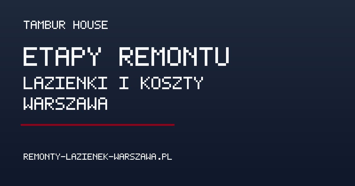 Etapy remontu łazienki i koszty w Warszawie – od demontażu po biały montaż - Poradnik remontowy Tambur House